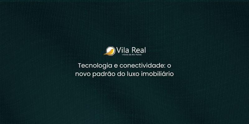Tecnologia e conectividade: o novo padrão do luxo imobiliário