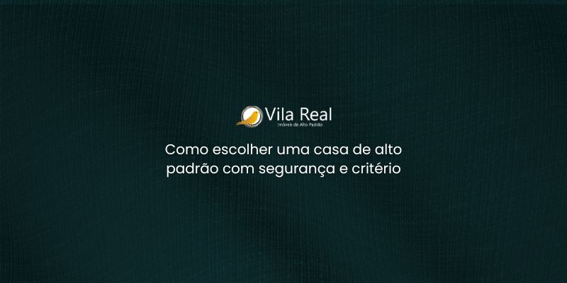 Como escolher uma casa de alto padrão com segurança e critério